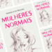 Dica da semana: Mulheres Normais Também têm algo a dizer